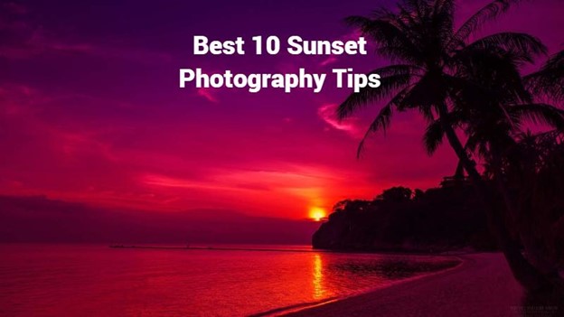 Best 10 Sunset Photography Tips