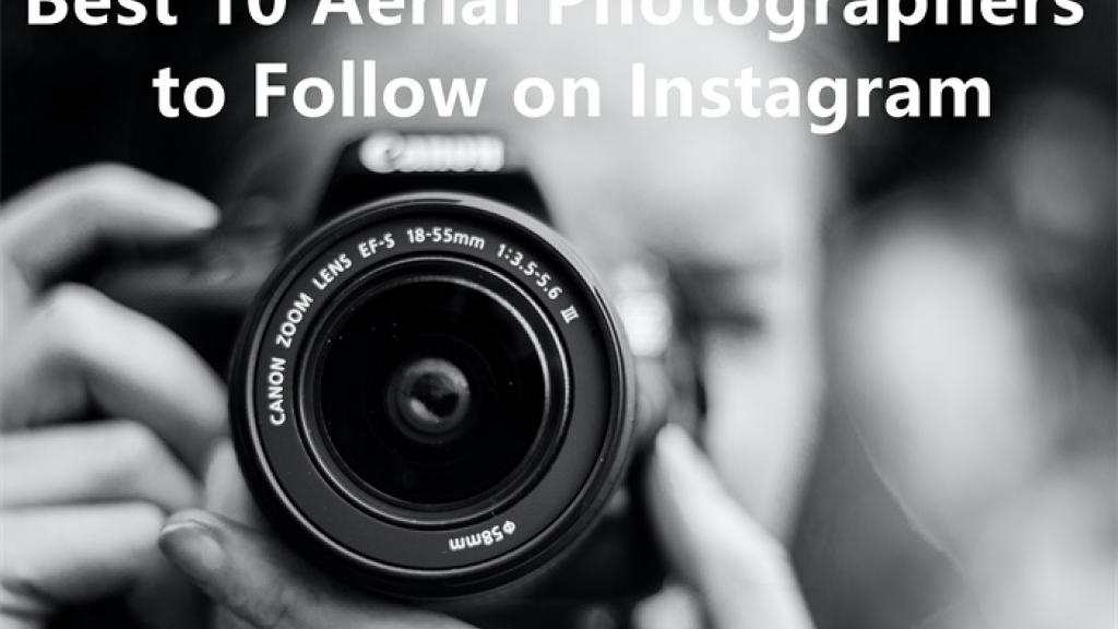 Best 10 Aerial Photographers to Follow on Instagram