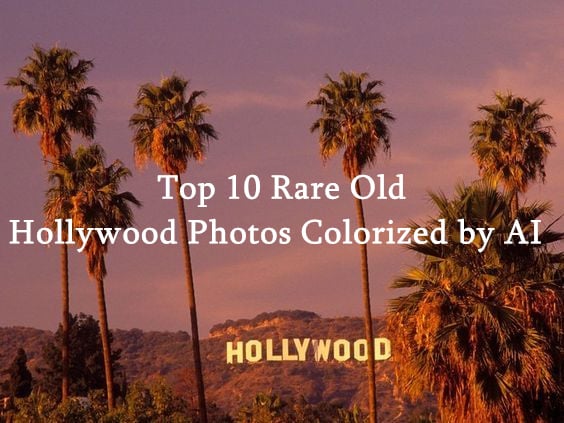 Top 10 Rare Old Hollywood Photos Colorized by AI