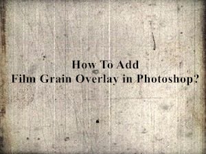 How To Add Film Grain Overlay In Photoshop?
