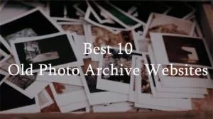 Best 10 Old Photo Archive Sites: Store, Discover & Restore Photos